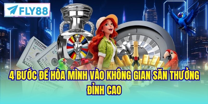4 bước để hòa mình vào không gian săn thưởng đỉnh cao