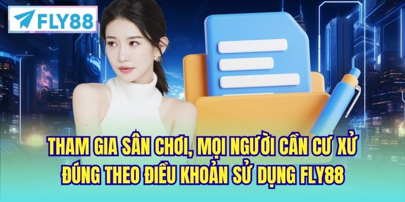 Tham gia sân chơi, mọi người cần cư xử đúng theo điều khoản sử dụng FLY88
