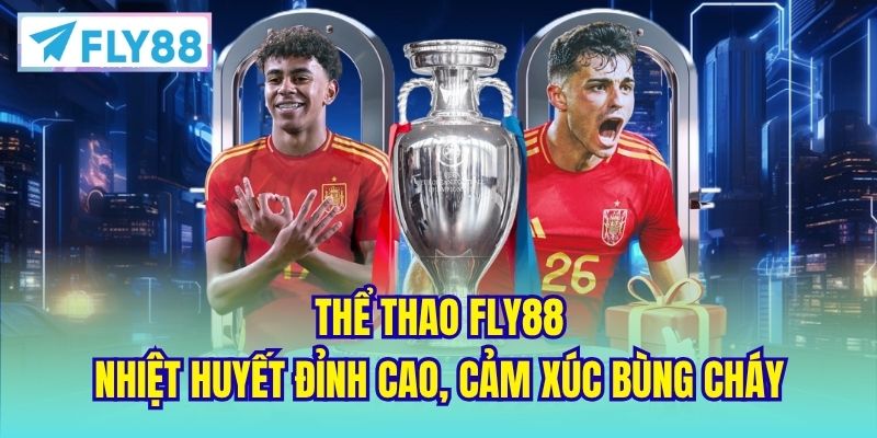 Thể thao FLY88 - Nhiệt huyết đỉnh cao, cảm xúc bùng cháy